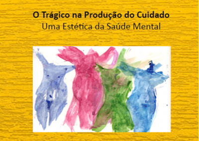 O Trágico na Produção do Cuidado – Uma estética da saúde mental. 1ª Edição Revisada