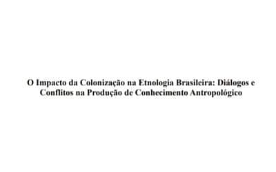 O Impacto da Colonização na Etnologia Brasileira: Diálogos e Conflitos na Produção de Conhecimento Antropológico